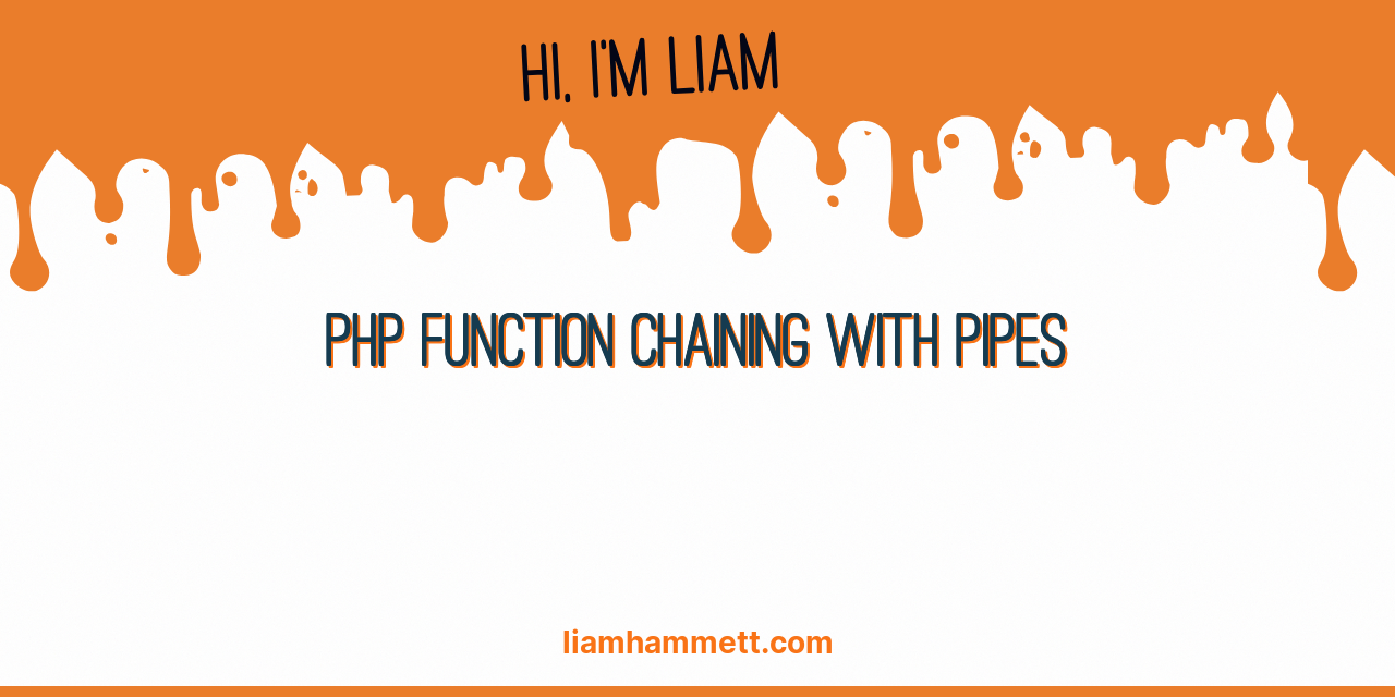 PHP Function Chaining with Pipes - Liam Hammett